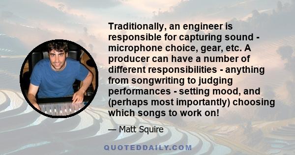 Traditionally, an engineer is responsible for capturing sound - microphone choice, gear, etc. A producer can have a number of different responsibilities - anything from songwriting to judging performances - setting