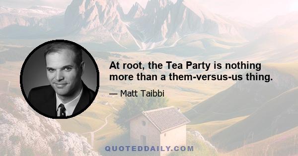 At root, the Tea Party is nothing more than a them-versus-us thing.