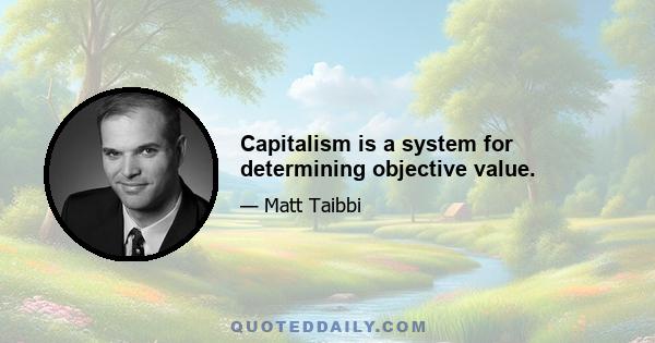 Capitalism is a system for determining objective value.