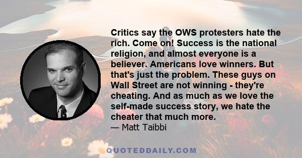 Critics say the OWS protesters hate the rich. Come on! Success is the national religion, and almost everyone is a believer. Americans love winners. But that's just the problem. These guys on Wall Street are not winning