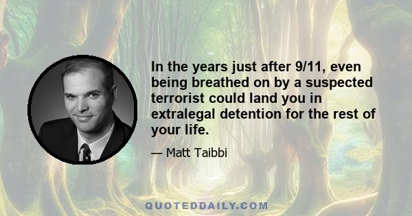 In the years just after 9/11, even being breathed on by a suspected terrorist could land you in extralegal detention for the rest of your life.