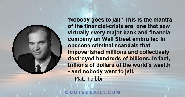 'Nobody goes to jail.' This is the mantra of the financial-crisis era, one that saw virtually every major bank and financial company on Wall Street embroiled in obscene criminal scandals that impoverished millions and