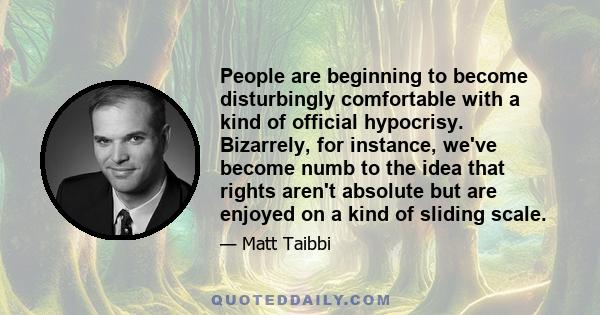 People are beginning to become disturbingly comfortable with a kind of official hypocrisy. Bizarrely, for instance, we've become numb to the idea that rights aren't absolute but are enjoyed on a kind of sliding scale.