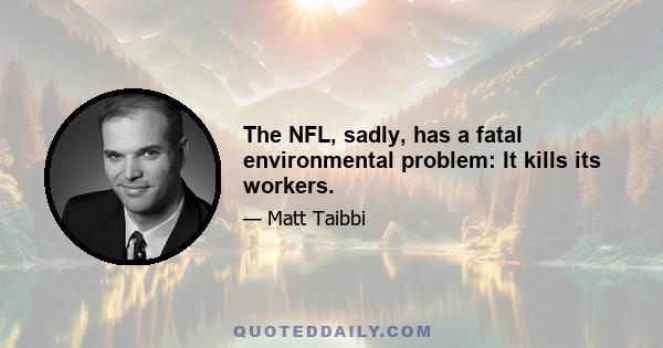 The NFL, sadly, has a fatal environmental problem: It kills its workers.