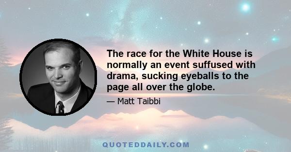 The race for the White House is normally an event suffused with drama, sucking eyeballs to the page all over the globe.