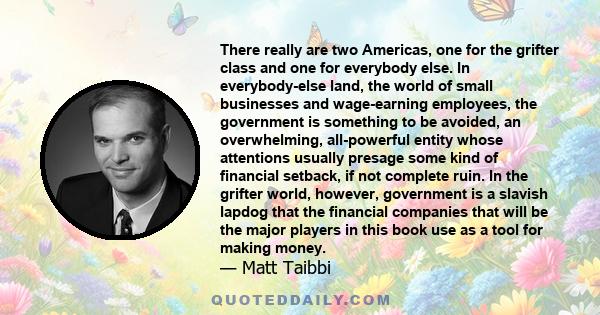 There really are two Americas, one for the grifter class and one for everybody else. In everybody-else land, the world of small businesses and wage-earning employees, the government is something to be avoided, an