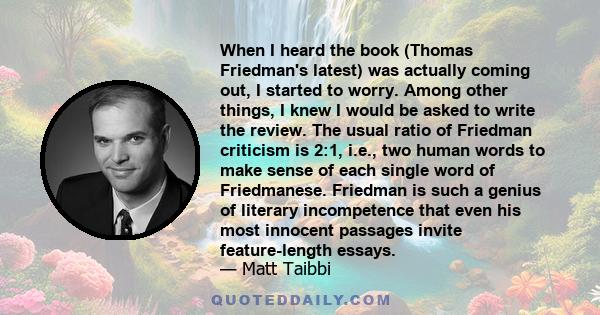 When I heard the book (Thomas Friedman's latest) was actually coming out, I started to worry. Among other things, I knew I would be asked to write the review. The usual ratio of Friedman criticism is 2:1, i.e., two