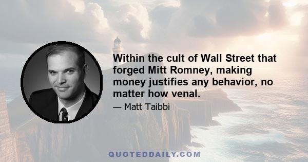 Within the cult of Wall Street that forged Mitt Romney, making money justifies any behavior, no matter how venal.