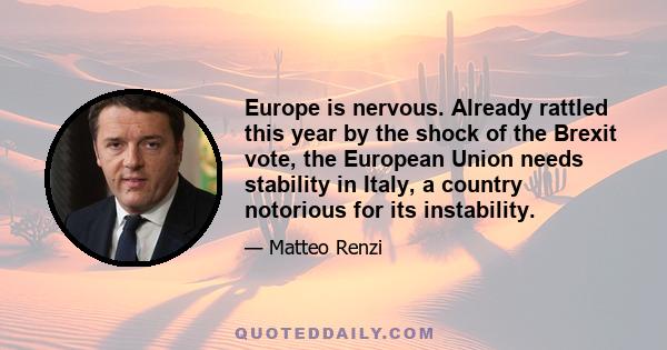 Europe is nervous. Already rattled this year by the shock of the Brexit vote, the European Union needs stability in Italy, a country notorious for its instability.