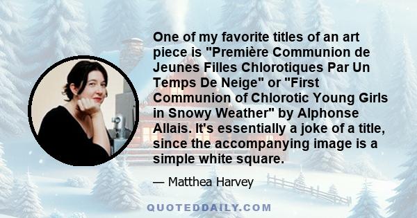 One of my favorite titles of an art piece is Première Communion de Jeunes Filles Chlorotiques Par Un Temps De Neige or First Communion of Chlorotic Young Girls in Snowy Weather by Alphonse Allais. It's essentially a