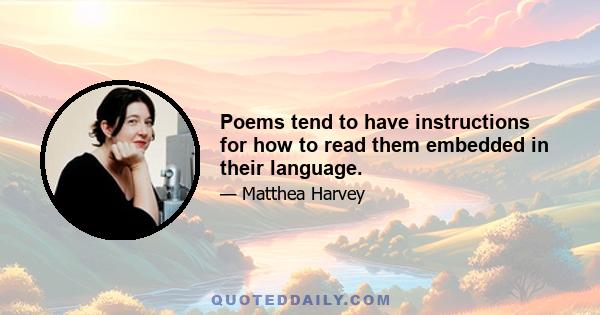 Poems tend to have instructions for how to read them embedded in their language.