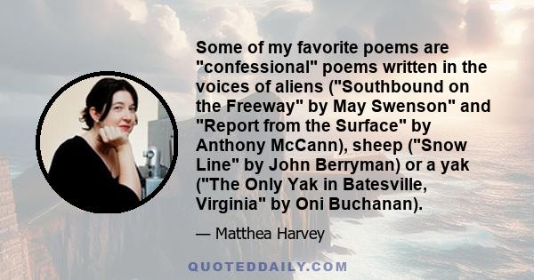 Some of my favorite poems are confessional poems written in the voices of aliens (Southbound on the Freeway by May Swenson and Report from the Surface by Anthony McCann), sheep (Snow Line by John Berryman) or a yak (The 