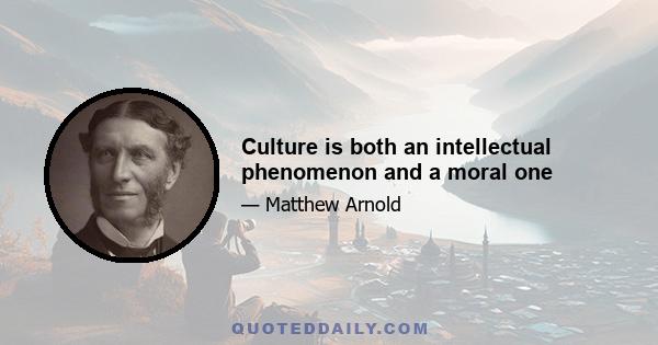 Culture is both an intellectual phenomenon and a moral one