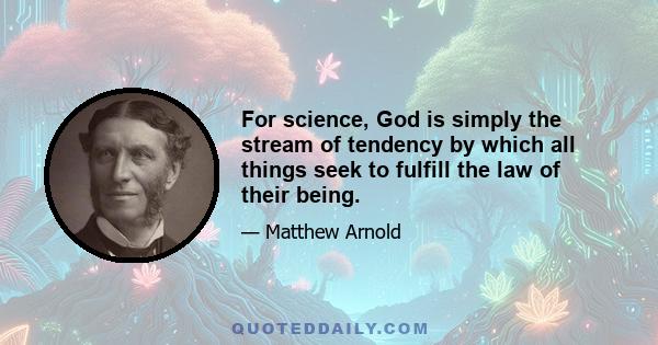 For science, God is simply the stream of tendency by which all things seek to fulfill the law of their being.