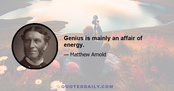 Genius is mainly an affair of energy.