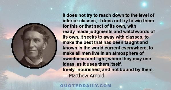 It does not try to reach down to the level of inferior classes; it does not try to win them for this or that sect of its own, with ready-made judgments and watchwords of its own. It seeks to away with classes, to make