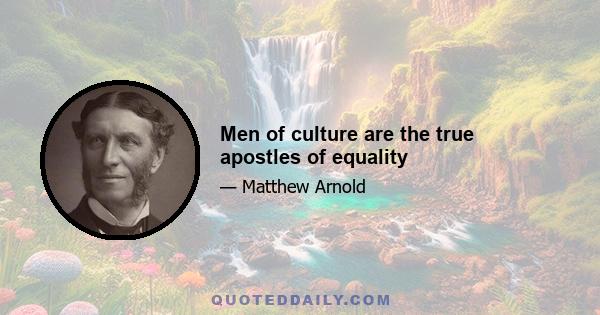 Men of culture are the true apostles of equality