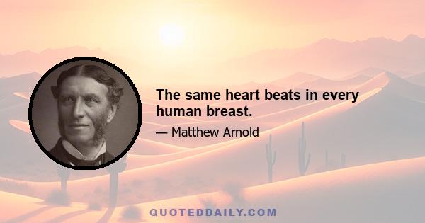 The same heart beats in every human breast.