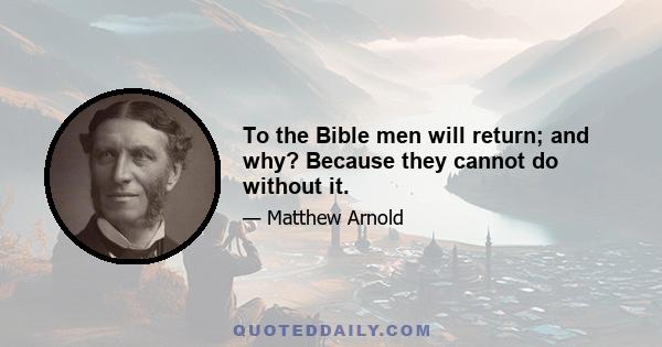 To the Bible men will return; and why? Because they cannot do without it.