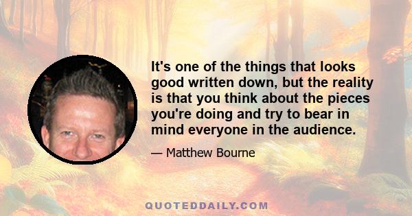 It's one of the things that looks good written down, but the reality is that you think about the pieces you're doing and try to bear in mind everyone in the audience.