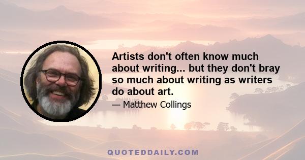 Artists don't often know much about writing... but they don't bray so much about writing as writers do about art.