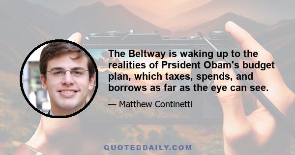 The Beltway is waking up to the realities of Prsident Obam's budget plan, which taxes, spends, and borrows as far as the eye can see.