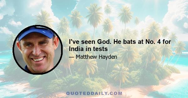 I've seen God. He bats at No. 4 for India in tests