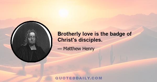 Brotherly love is the badge of Christ's disciples.