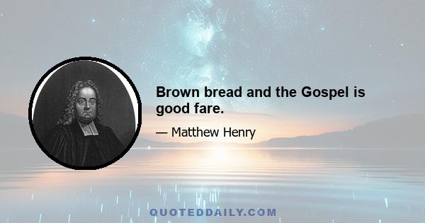 Brown bread and the Gospel is good fare.