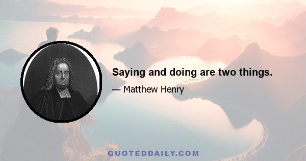 Saying and doing are two things.