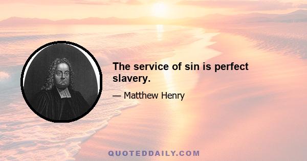 The service of sin is perfect slavery.