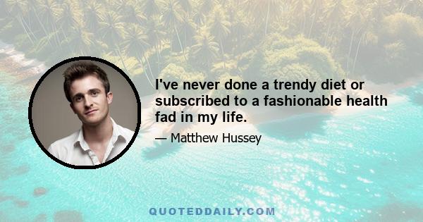 I've never done a trendy diet or subscribed to a fashionable health fad in my life.