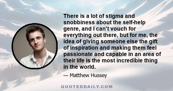 There is a lot of stigma and snobbiness about the self-help genre, and I can't vouch for everything out there, but for me, the idea of giving someone else the gift of inspiration and making them feel passionate and