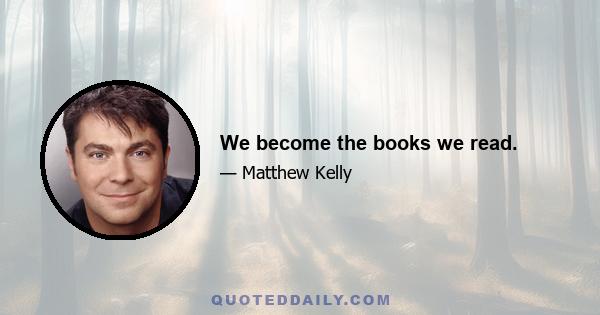 We become the books we read.