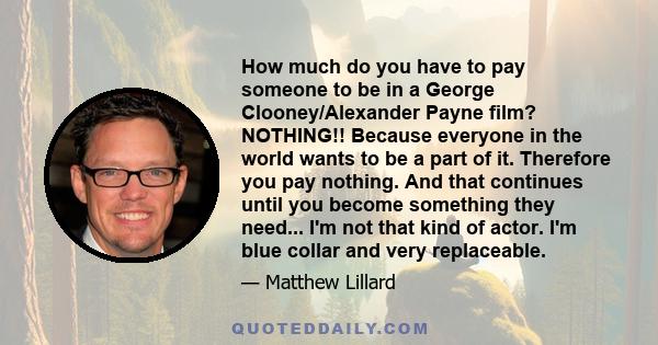 How much do you have to pay someone to be in a George Clooney/Alexander Payne film? NOTHING!! Because everyone in the world wants to be a part of it. Therefore you pay nothing. And that continues until you become