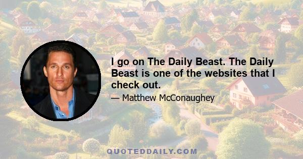 I go on The Daily Beast. The Daily Beast is one of the websites that I check out.