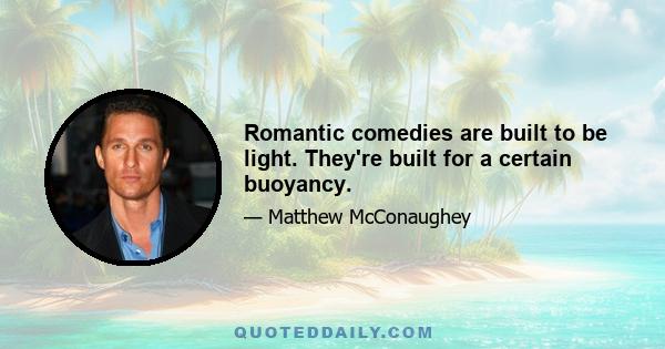 Romantic comedies are built to be light. They're built for a certain buoyancy.