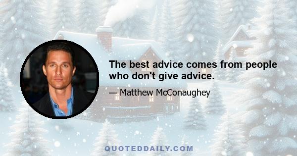 The best advice comes from people who don't give advice.