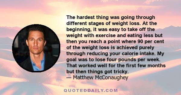 The hardest thing was going through different stages of weight loss. At the beginning, it was easy to take off the weight with exercise and eating less but then you reach a point where 90 per cent of the weight loss is