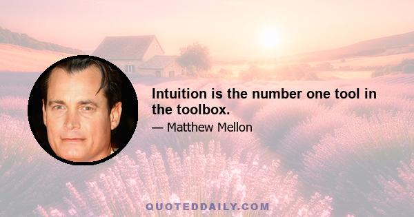 Intuition is the number one tool in the toolbox.