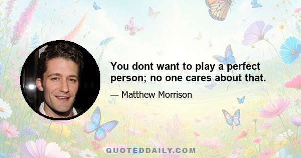 You dont want to play a perfect person; no one cares about that.