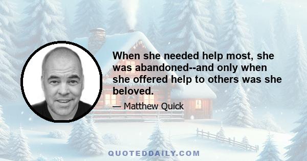 When she needed help most, she was abandoned--and only when she offered help to others was she beloved.