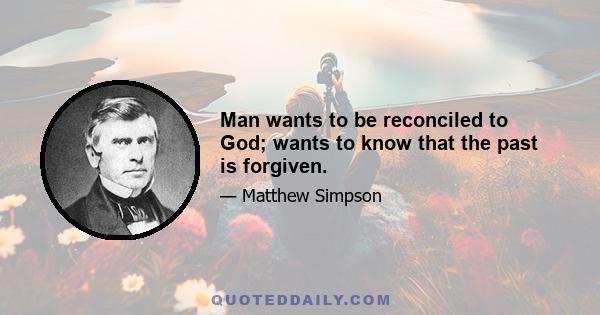 Man wants to be reconciled to God; wants to know that the past is forgiven.