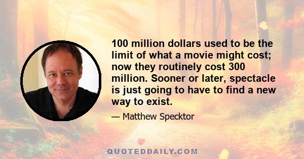 100 million dollars used to be the limit of what a movie might cost; now they routinely cost 300 million. Sooner or later, spectacle is just going to have to find a new way to exist.