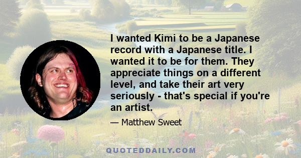 I wanted Kimi to be a Japanese record with a Japanese title. I wanted it to be for them. They appreciate things on a different level, and take their art very seriously - that's special if you're an artist.