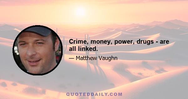 Crime, money, power, drugs - are all linked.