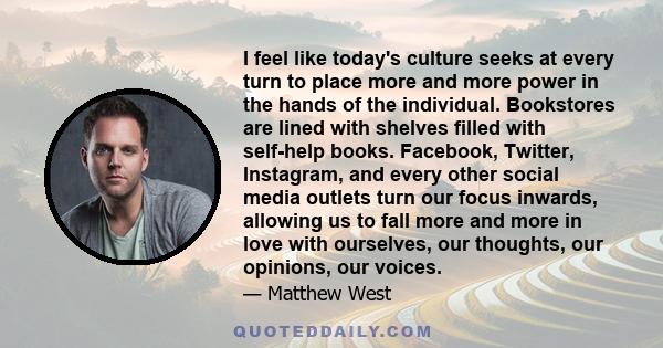 I feel like today's culture seeks at every turn to place more and more power in the hands of the individual. Bookstores are lined with shelves filled with self-help books. Facebook, Twitter, Instagram, and every other