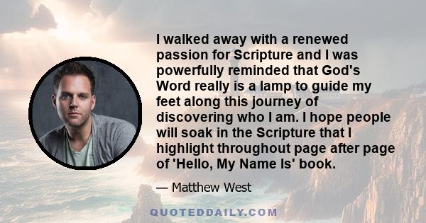 I walked away with a renewed passion for Scripture and I was powerfully reminded that God's Word really is a lamp to guide my feet along this journey of discovering who I am. I hope people will soak in the Scripture