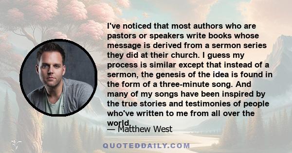 I've noticed that most authors who are pastors or speakers write books whose message is derived from a sermon series they did at their church. I guess my process is similar except that instead of a sermon, the genesis