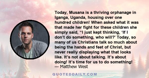 Today, Musana is a thriving orphanage in Iganga, Uganda, housing over one hundred children! When asked what it was that made her fight for these children she simply said, “I just kept thinking, ‘If I don’t do something, 